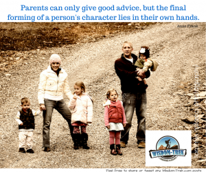 Parents can only give good advice, but the final forming of a person's character lies in their own hands.     